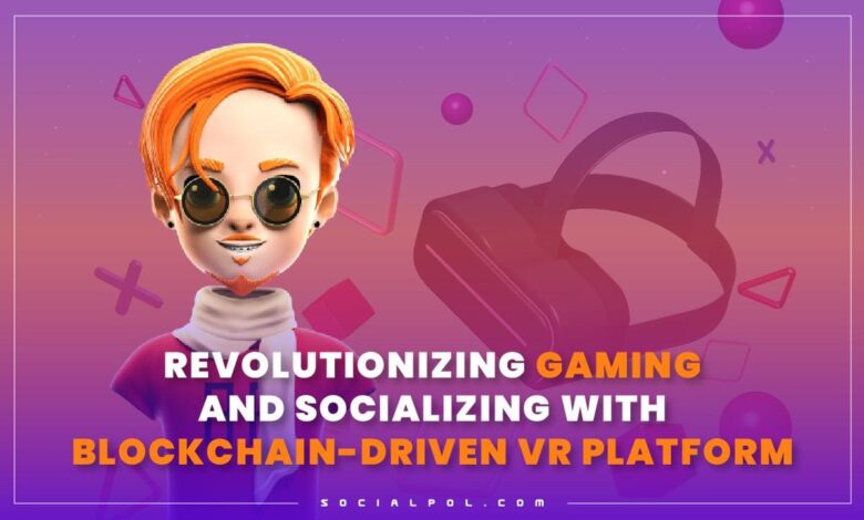Sociapol: Revolutionizing Gaming And Socializing With Blockchain Driven Vr Platform