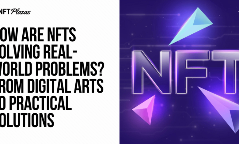 How Are Nfts Solving Problems? From Art To Real World Solutions