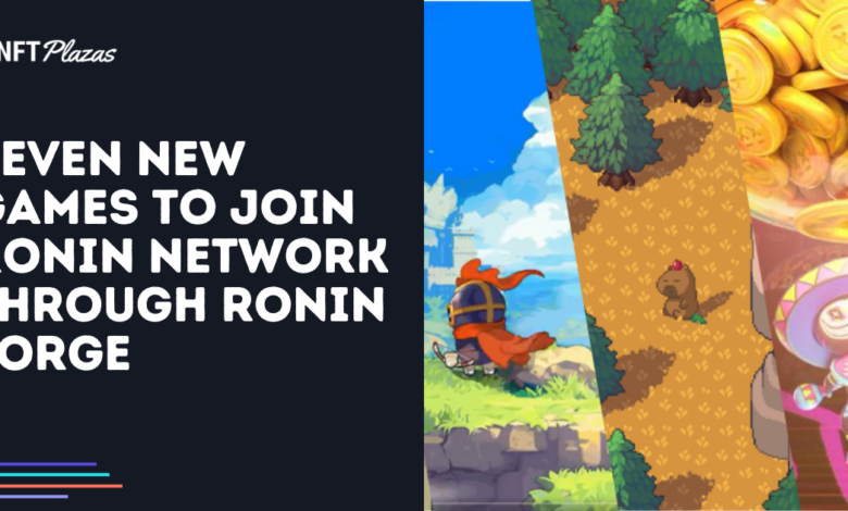 Seven New Games To Join Ronin Network Through Ronin Forge